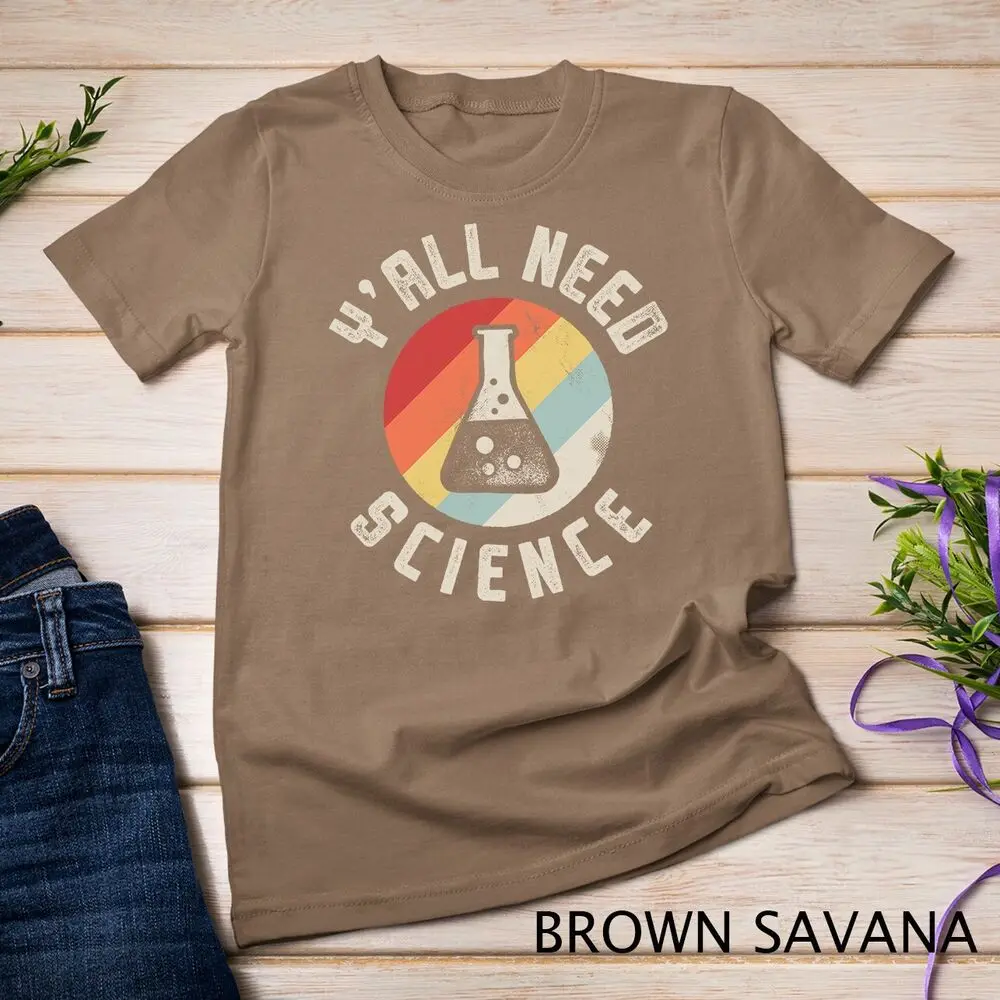 Hai bisogno di scienza chimica biologia insegnante di fisica studente t-shirt Unisex