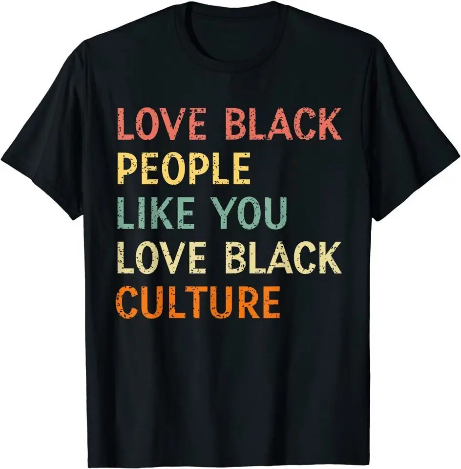 

New Love Black People Like You Love Black Culture Unisex Funny T-Shirt USA Tee