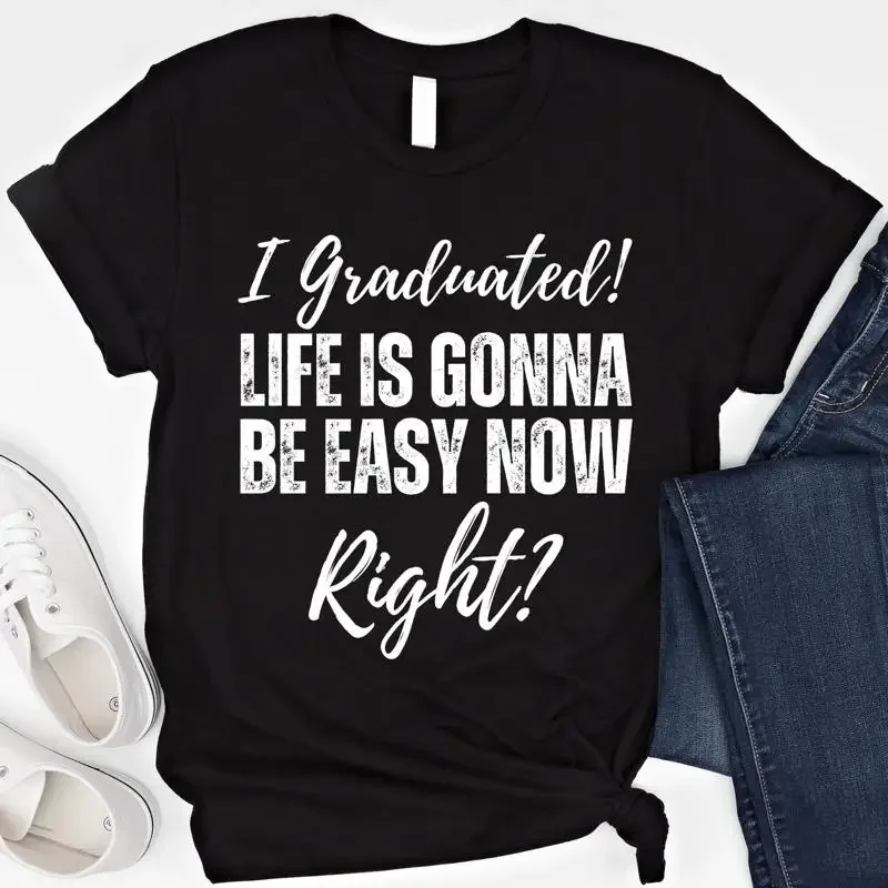 I Graduated Life Is Gonna Be Easy Now RighT T Shirt Funny Graduation 2024 Graduate Sarcastic Humor Grad
