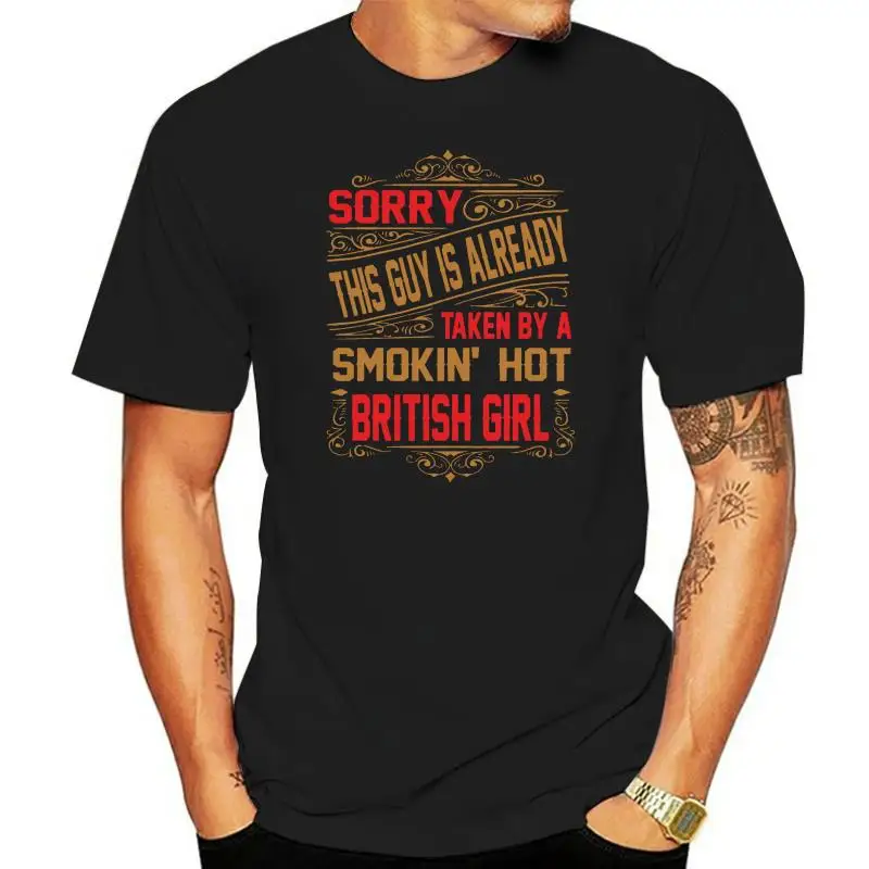 

A SMOKIN' HOT Men tshirt Sorry BRITISH GIRL hot Already Taken By top This Guy Is Printed T-Shirt tees