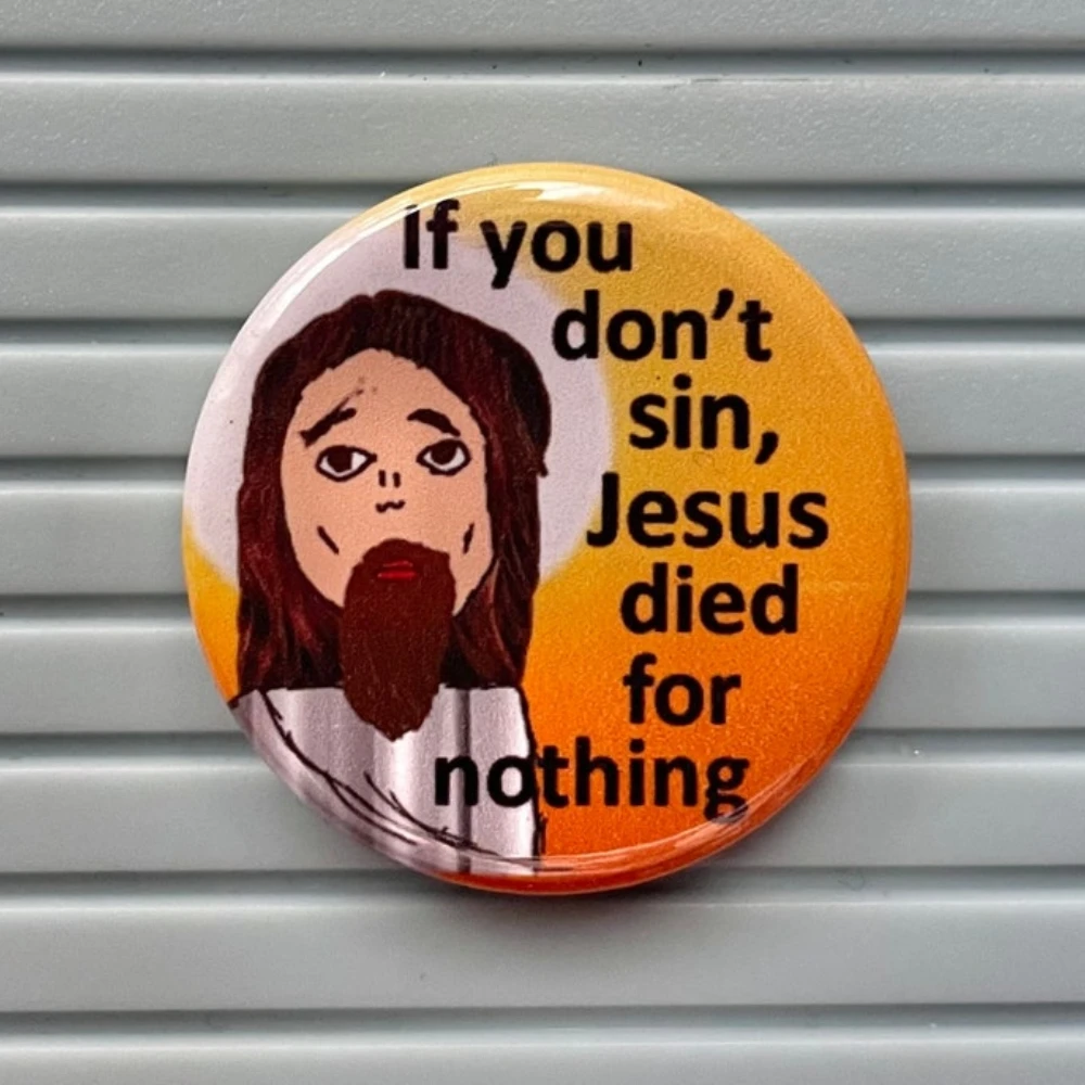 If You Don’t Sin, Jesus Died for Nothing Button Badge