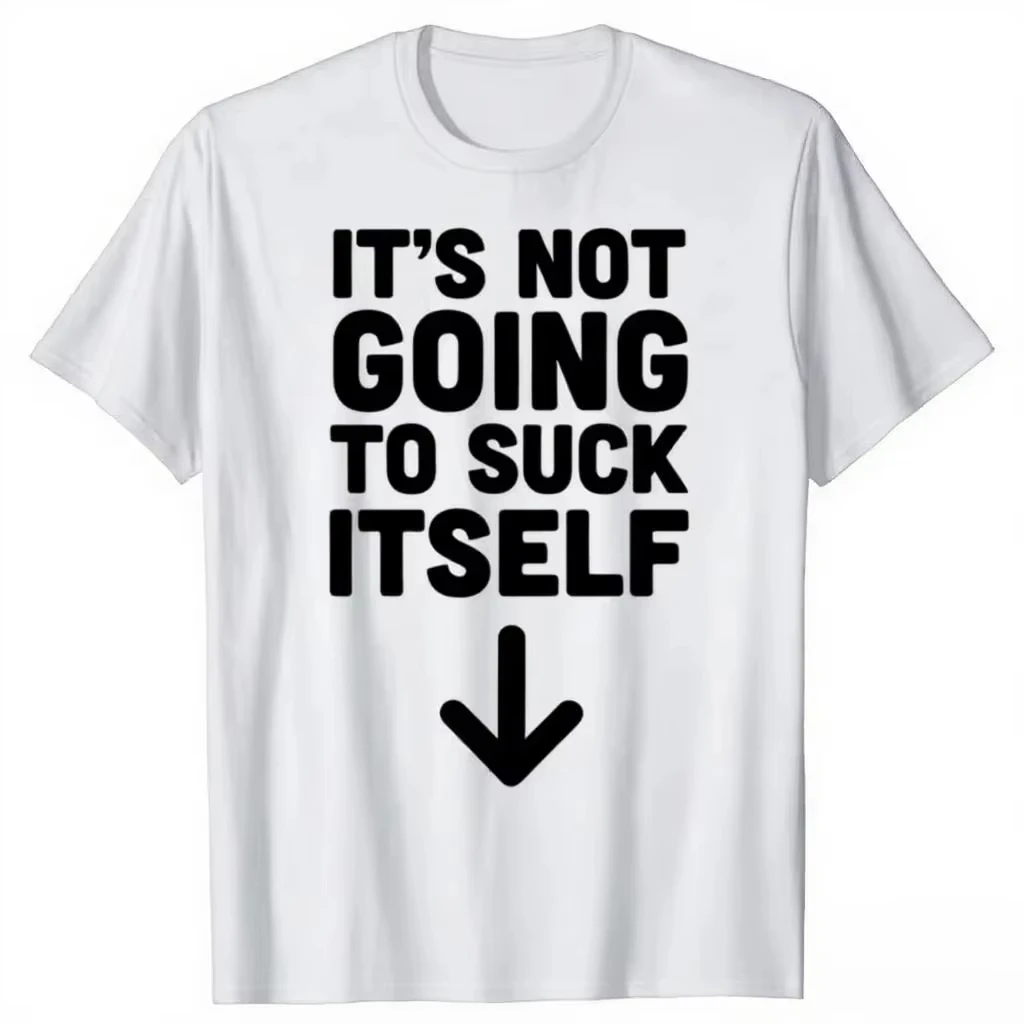 IT'S NOT GOING TO SUCK ITSELF T Shirts Humor Retro Tops Casual Print Streetwear O Neck Oversized Short Sleeved Unisex