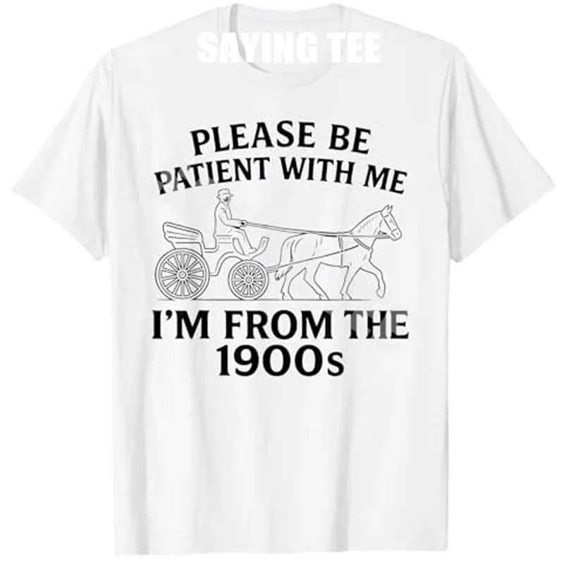 

Please Be Patient with Me Im From The 1900s Funny 30s 40s 50s T-Shirt Funny Men's Fashion Vintage Saying Tee Street Novelty Gift