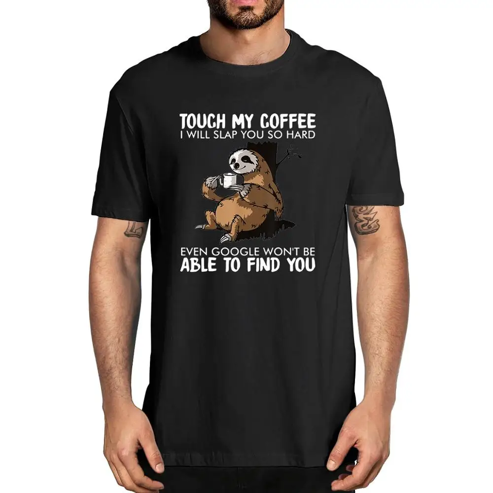 Unisex Cotton Sloth Touch My Coffee i Will Slap You So Hard Lovers Christmas Gift  Men's 100% Cotton T-Shirt Fashion Women Tee