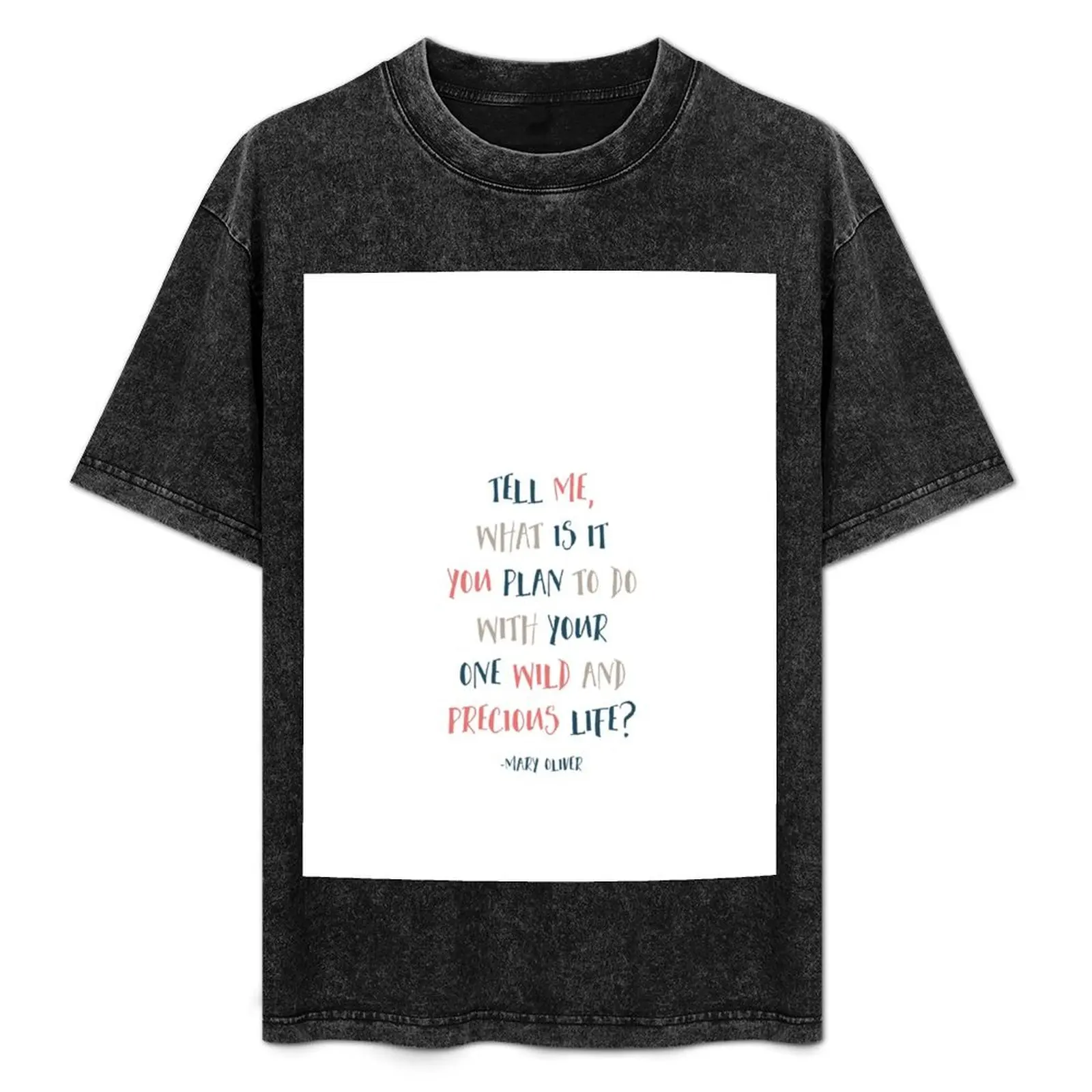 

Tell Me What Is It You Plan To Do With Your One Wild And Precious Life, Mary Oliver Quote, Inspirational T-Shirt