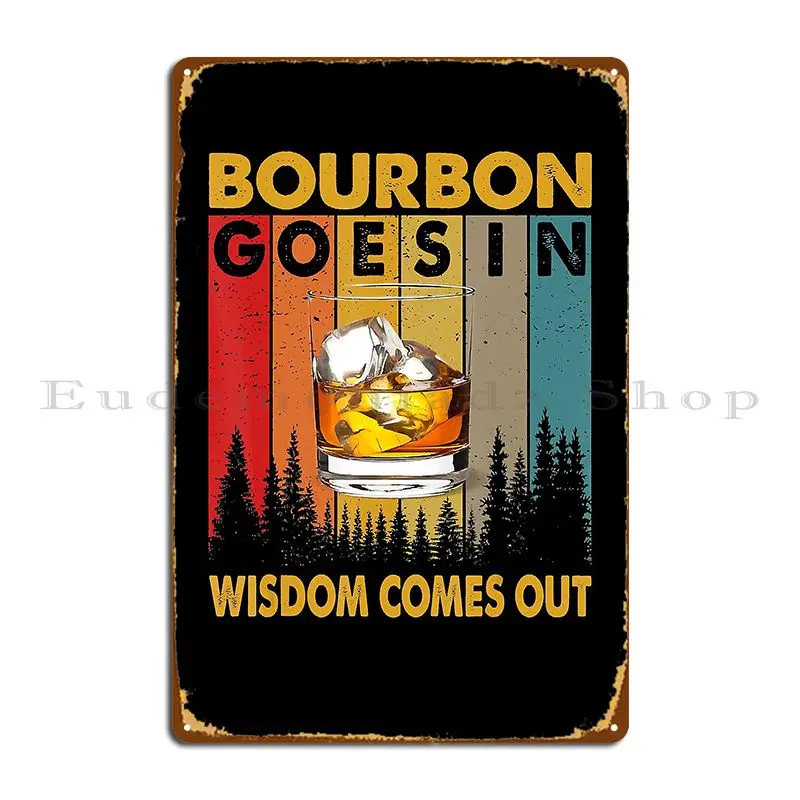 Bourbon Goes In Wisdom Comes Out Funny Bourbon Drinks Lover Metal Signs Decoration Bar Retro Create Designing Tin Sign Poster