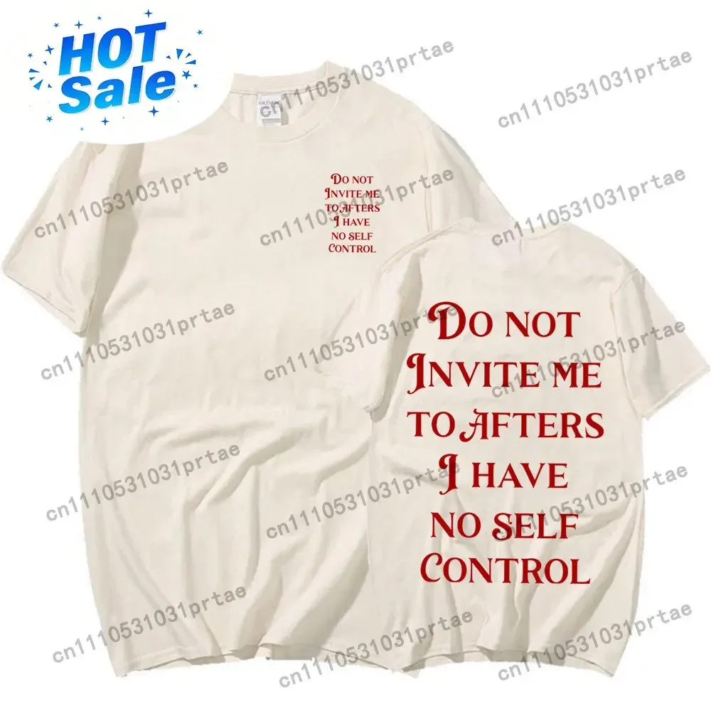 Do Not Invite Me To Afters I Have No Self Control Funny T Shirts Men Women Cotton Casual T-Shirt Fashion Short Sleeve Tee Shirt