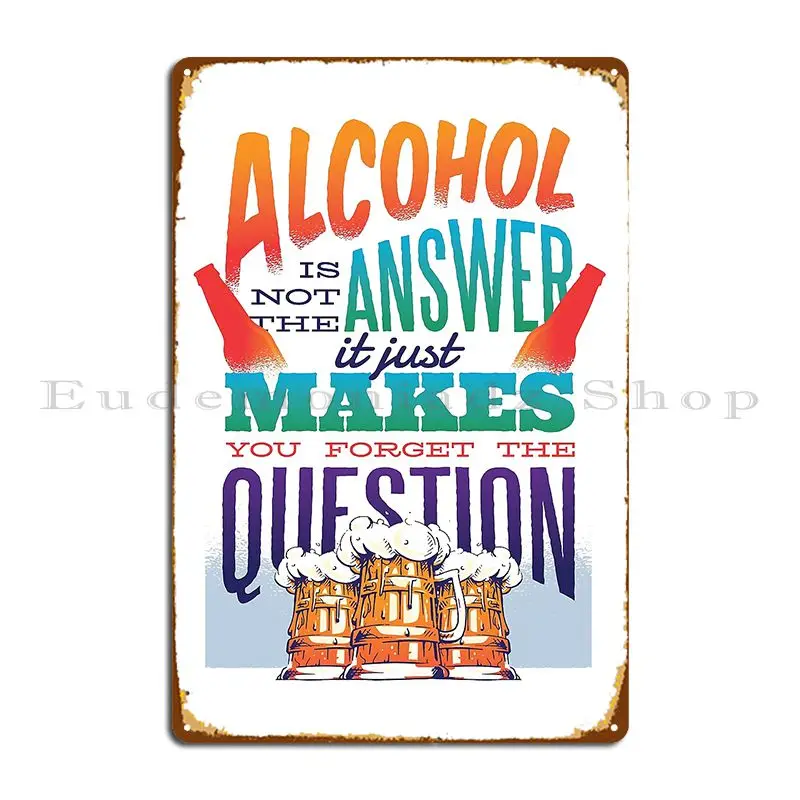 Alcohol Is Not The Answer It Just Makes You Forget The Question Metal Plaque Poster Club Print Bar Wall Decor Cinema