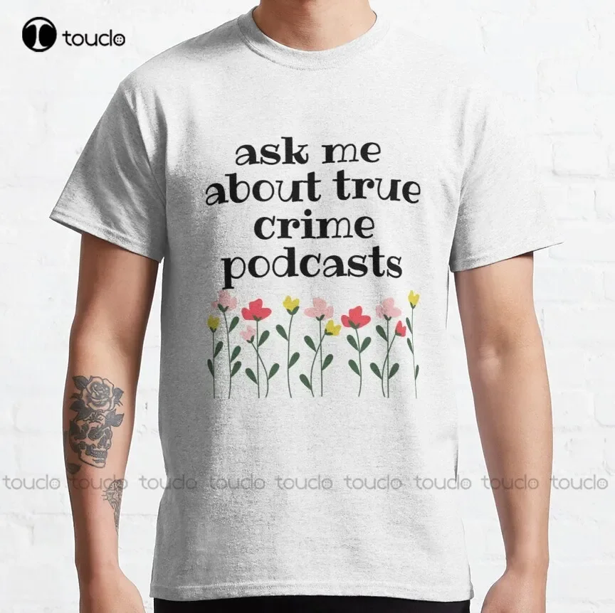 Ask Me About True Crime Podcasts Classic T-Shirt Mens Gym Shirts Oversized Graphic T Shirts 100% Cotton Xs-5Xl Size Retro
