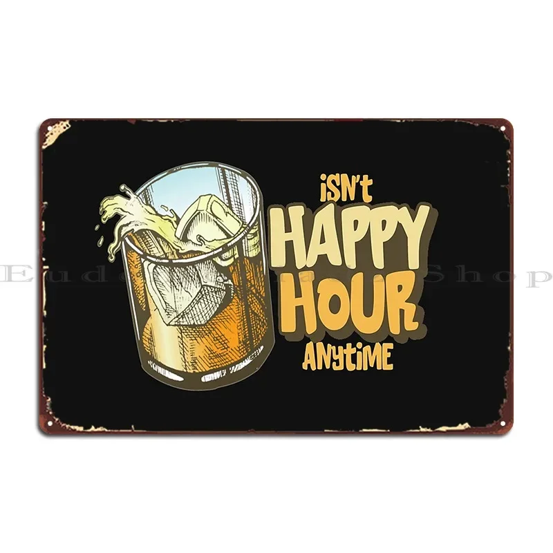 Isn T Happy Hour Anytime-letrero de Metal con diseño de prueba divertido, cueva de pared divertida, sala de estar, garaje, personaje, cartel de estaño