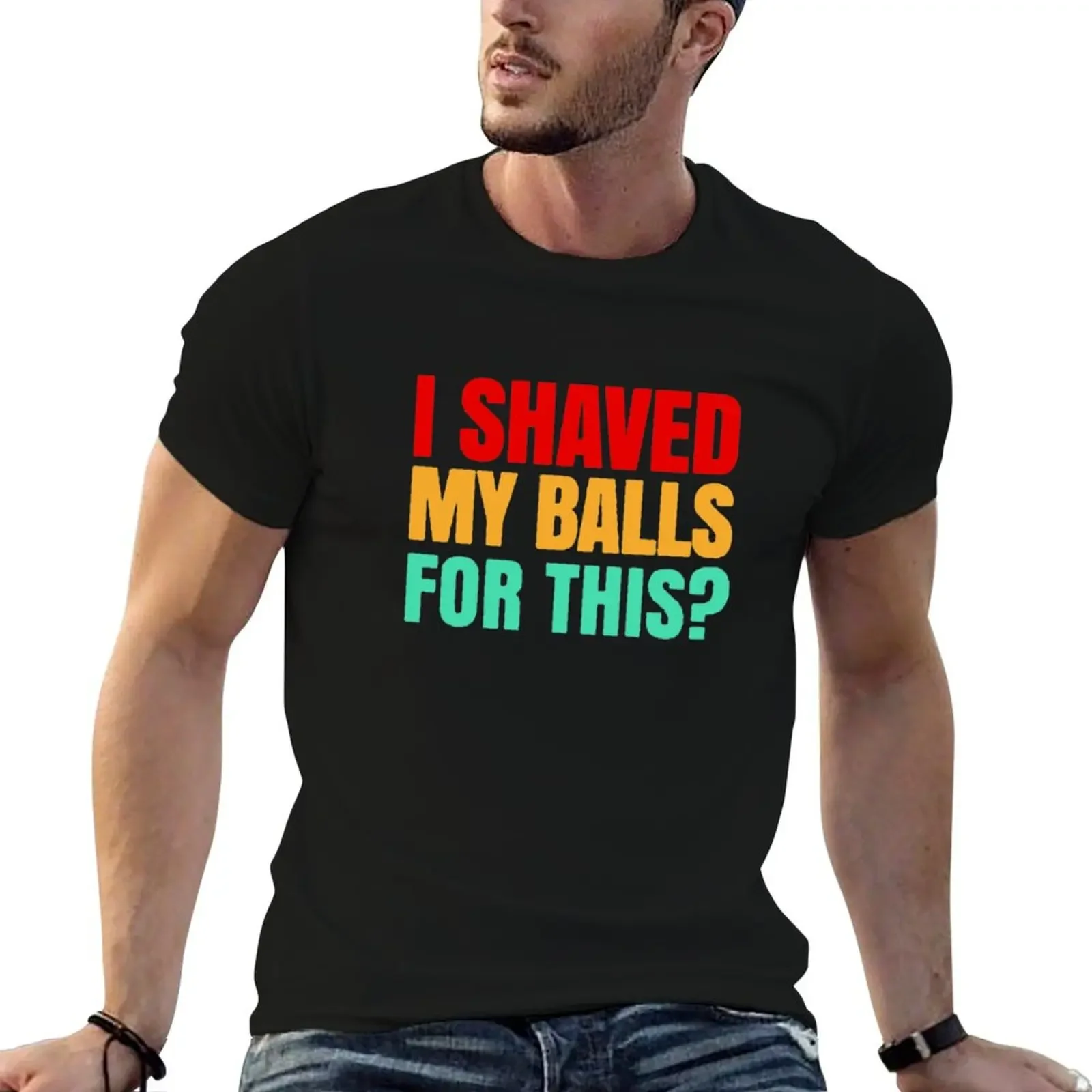 I SHAVED MY BALLS FOR THIS FUNNY Art T-Shirt Aesthetic clothing sweat oversized t shirt men