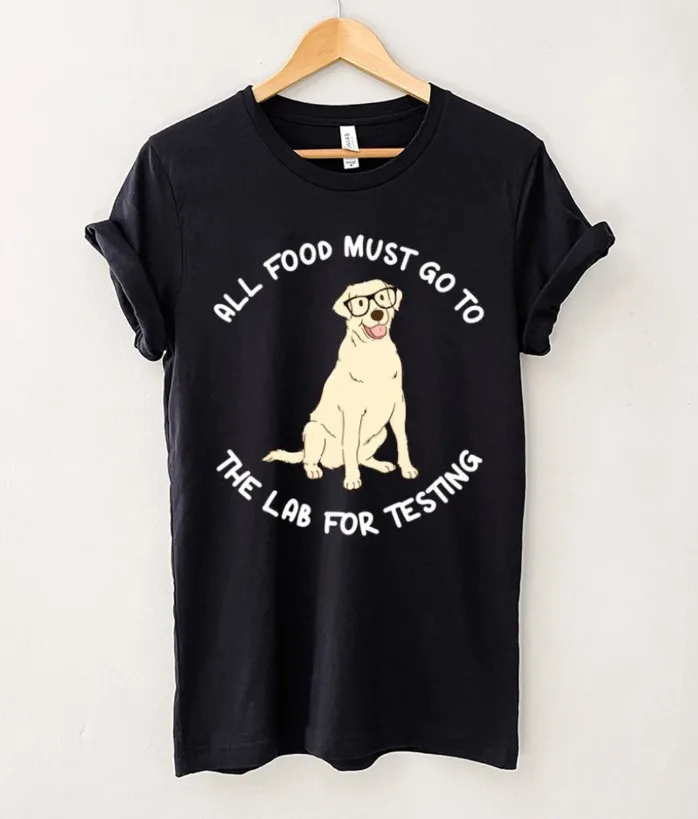 All Food Must go to the Lab for Testing Shirt, Funny Labrador Retriever T-shirt High Quality 100%Cotton Short Sleeve