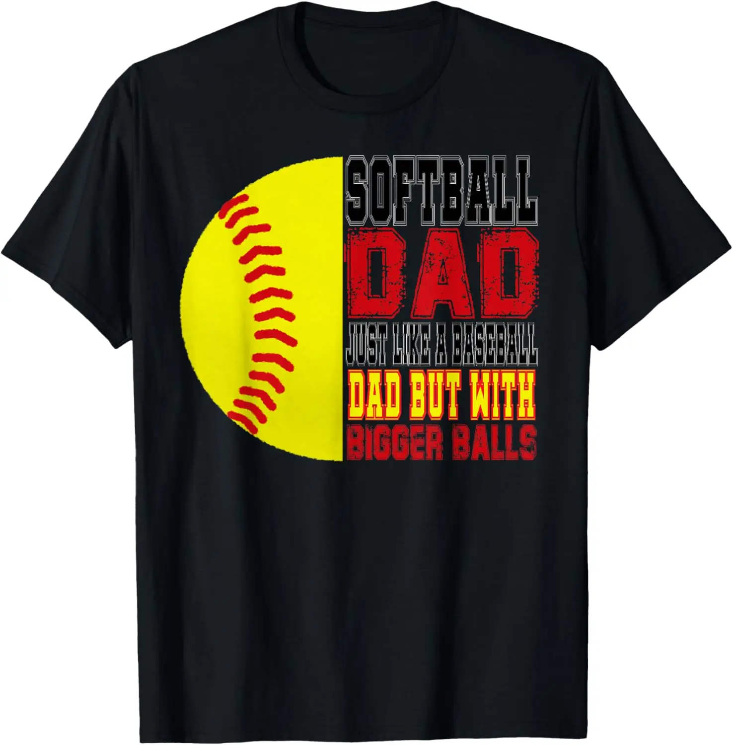 Softball Dad Just Like Baseball Dad But With Bigger Balls T-Shirt