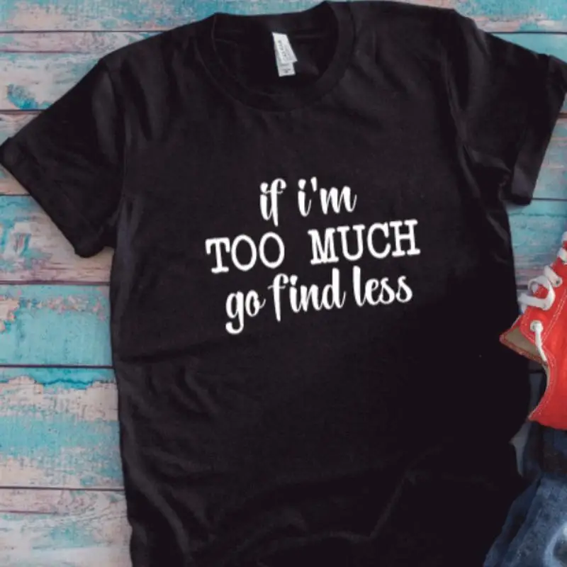 

Черная футболка «Если я слишком много, это найти меньше»