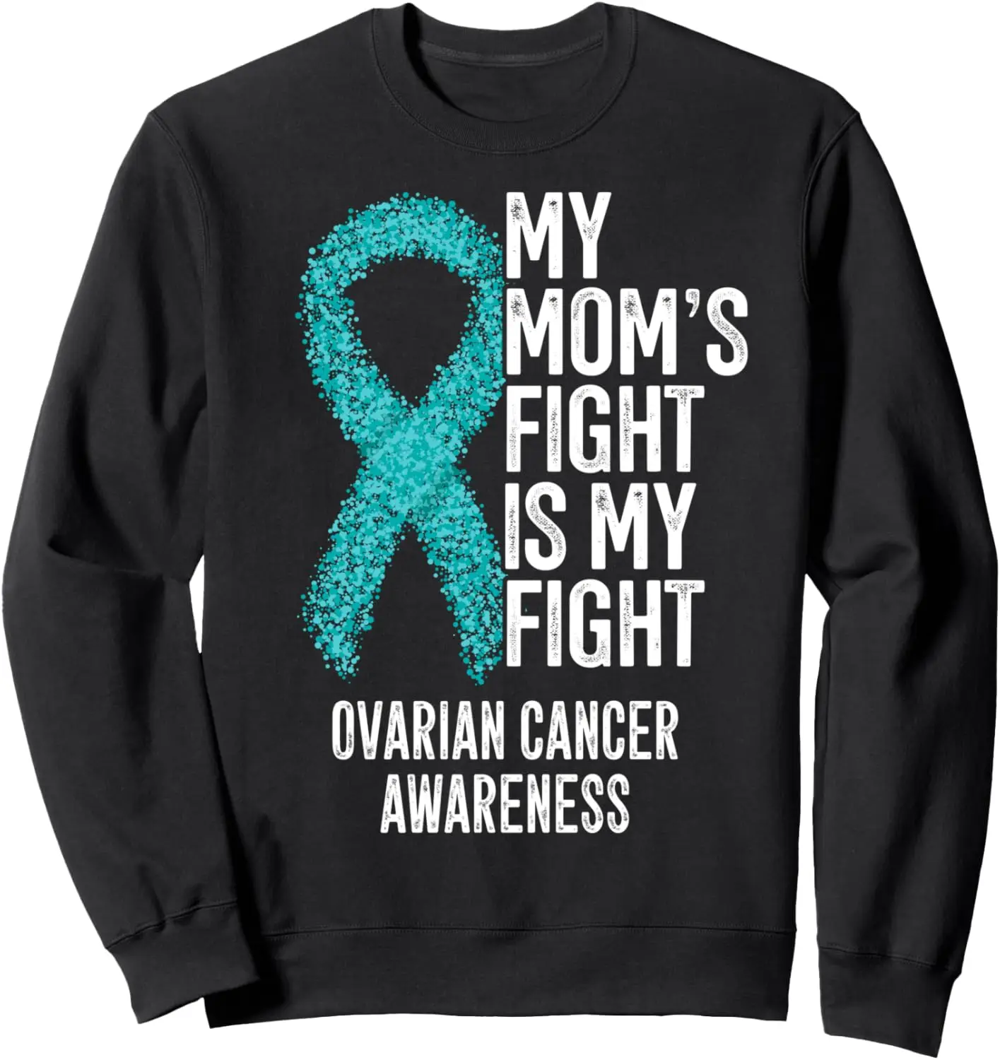 My Mom's Fight Is My Fight Ovarian Cancer Awareness Sweatshirt