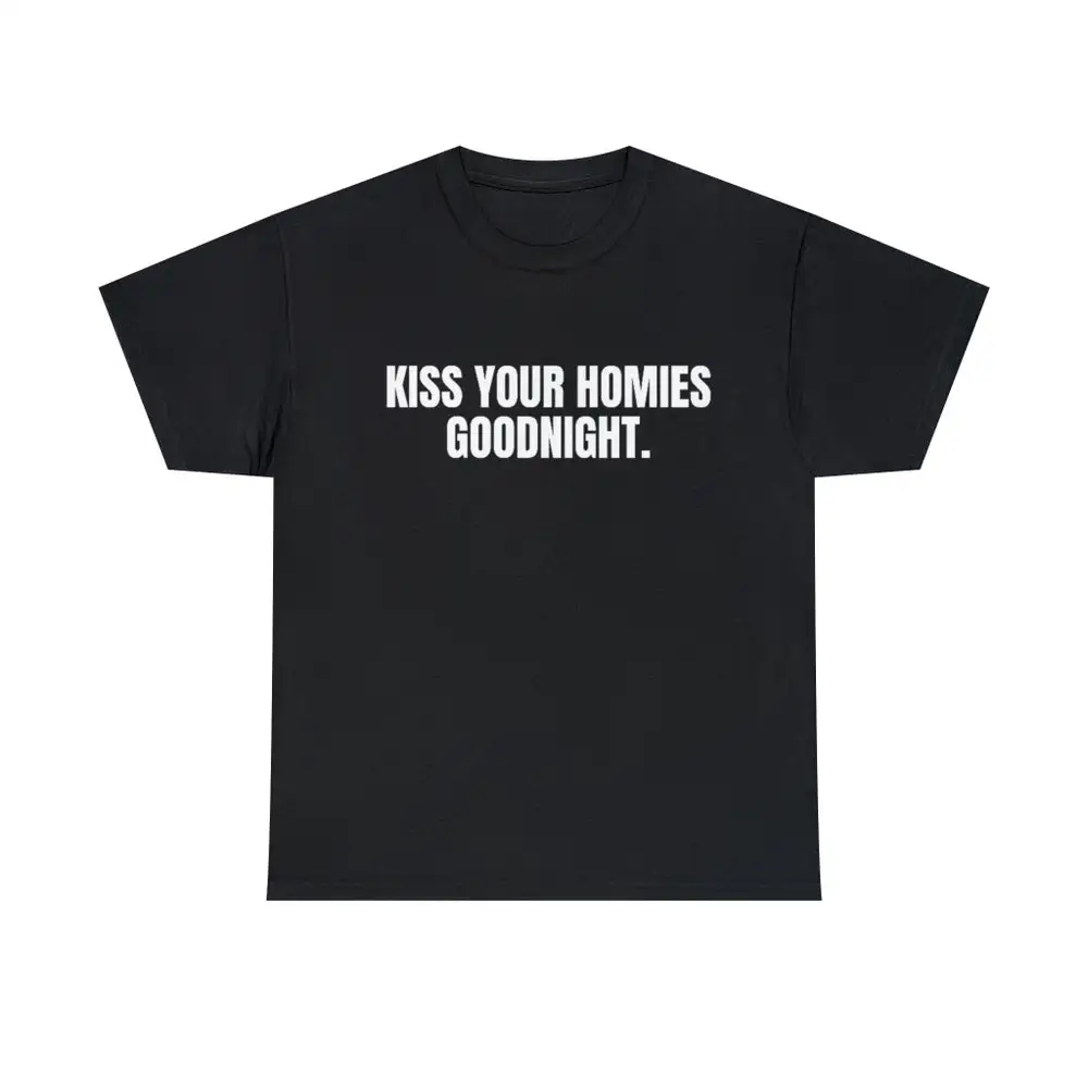 Kiss Your Homies Goodnight T Shirt