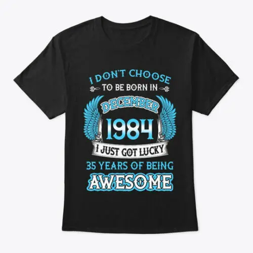 December 1984 35 Years Of Being T-Shirt Made in the USA Size S to 5XL