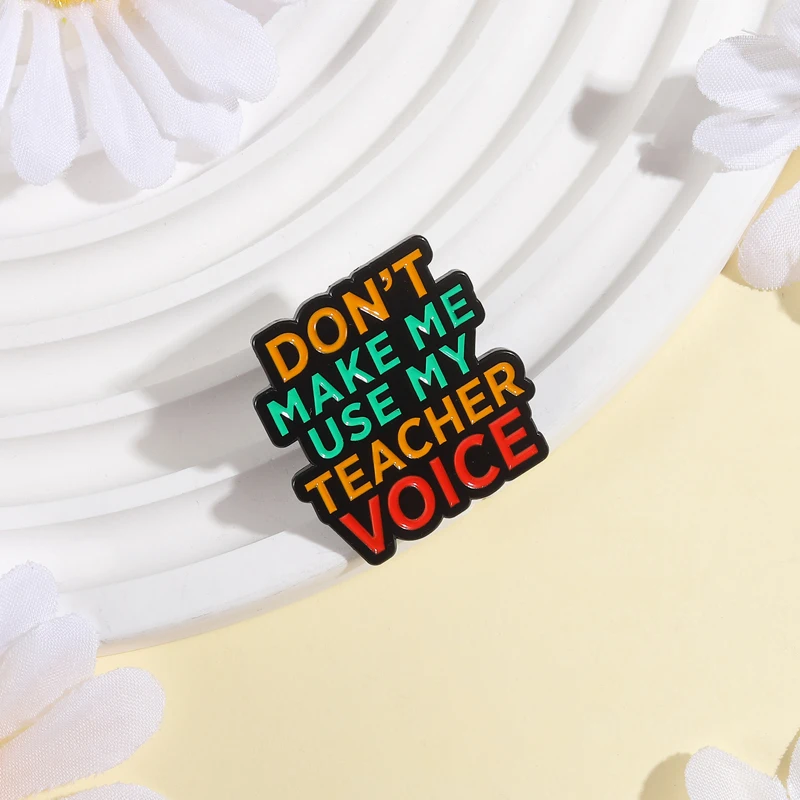 Classic Teacher Quotes Brooch Enamel Pins Don't Make Me Use My Teacher Voice Brooches Bags Lapel Badge Jewelry Gift for Teachers