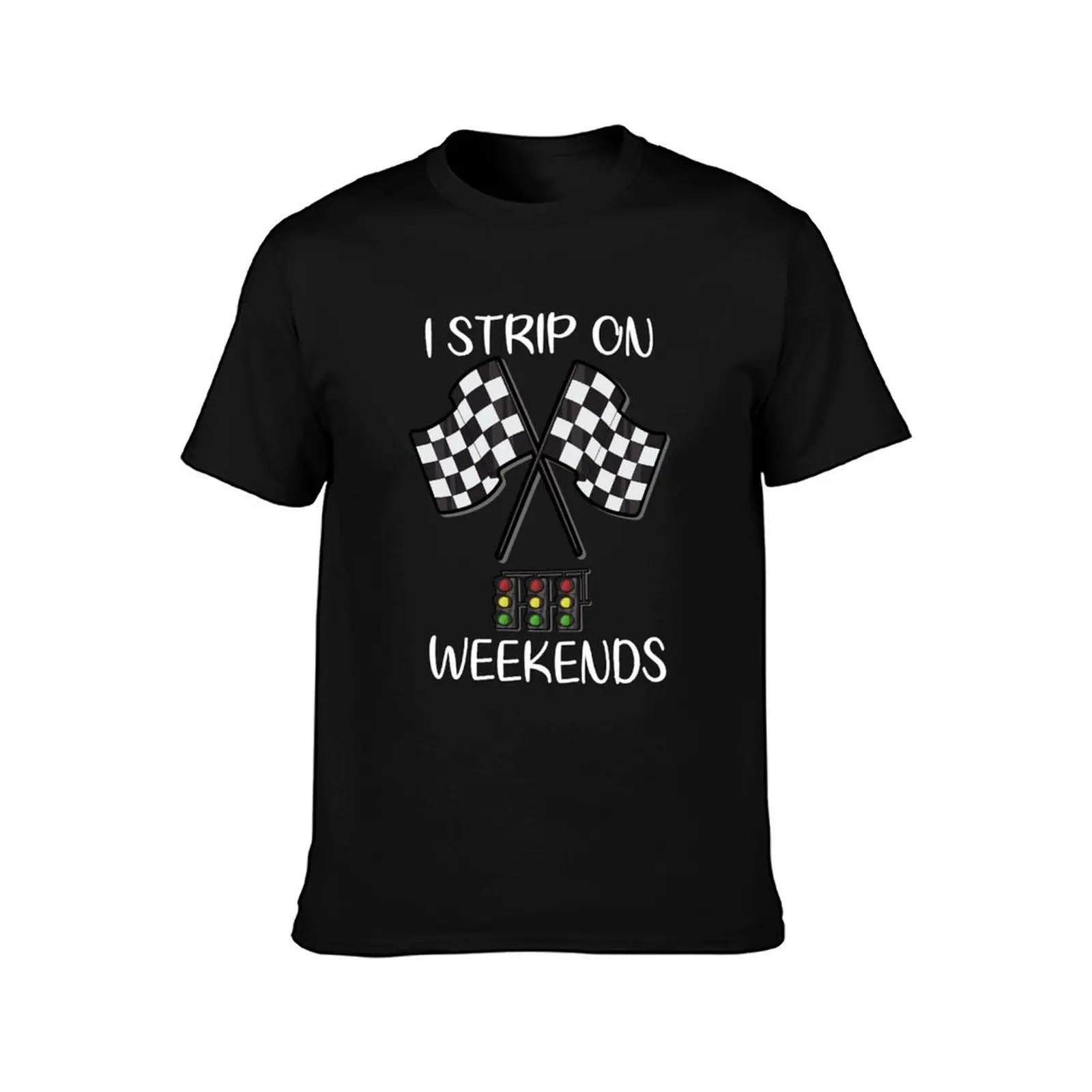 Racetrack Funny I Strip On Weekends Drag Racing Track Car T-Shirt Casual Soft Cotton Short Sleeve Tee T-Shirt