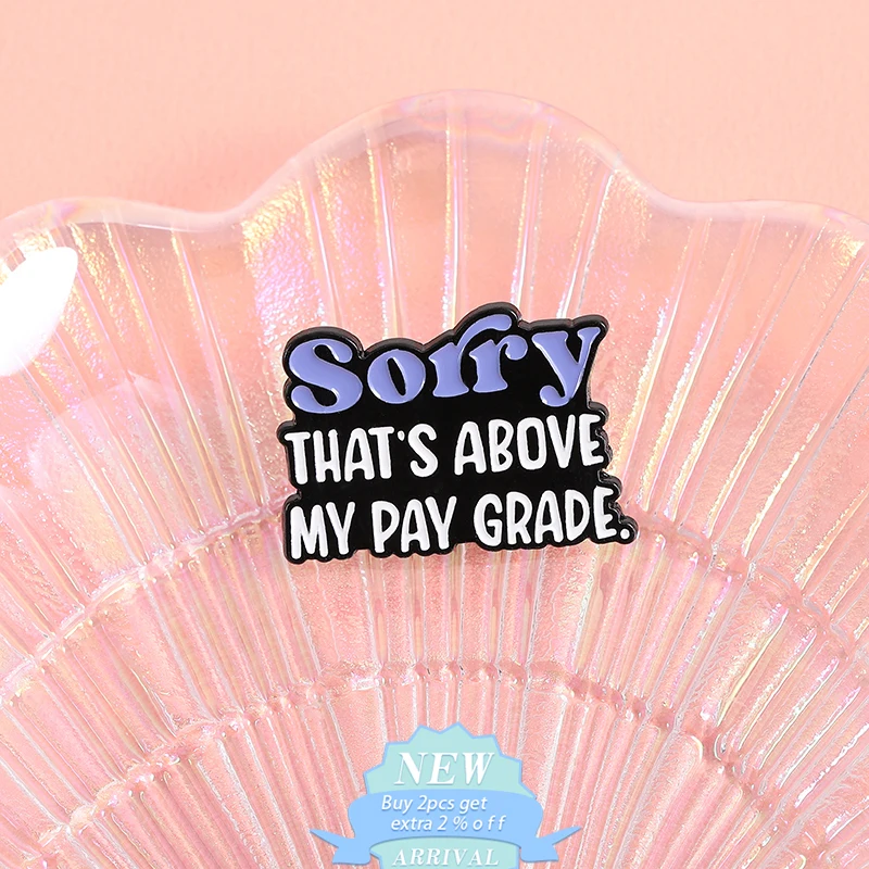Sorry That'S Above My Pay Grade Enamel Pin Humorous And Tactful Refusal Statement Brooch Lapel Backpack Badge Jewelry Gift