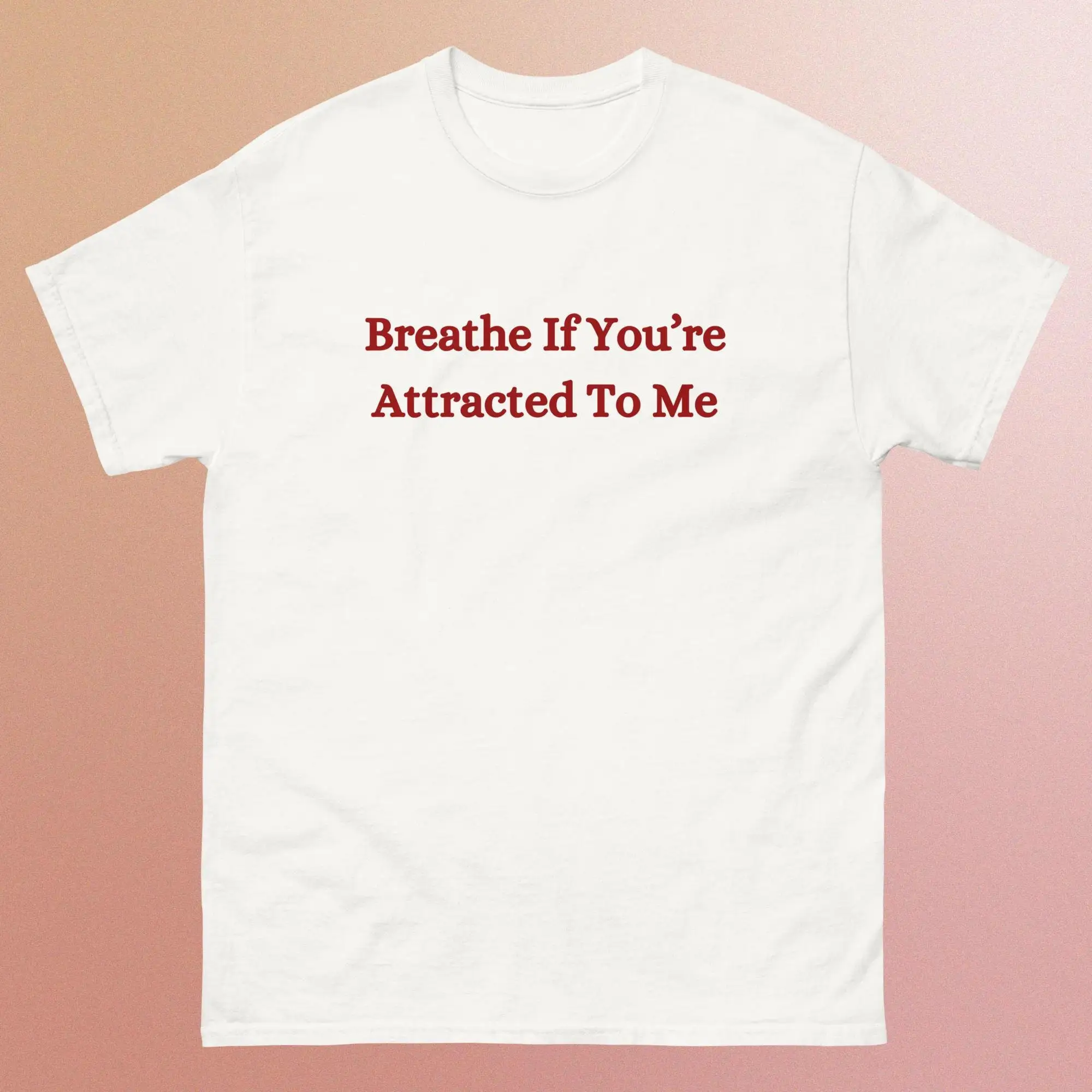 Breathe If You're Attracted to Me Funny T-shirt Funny