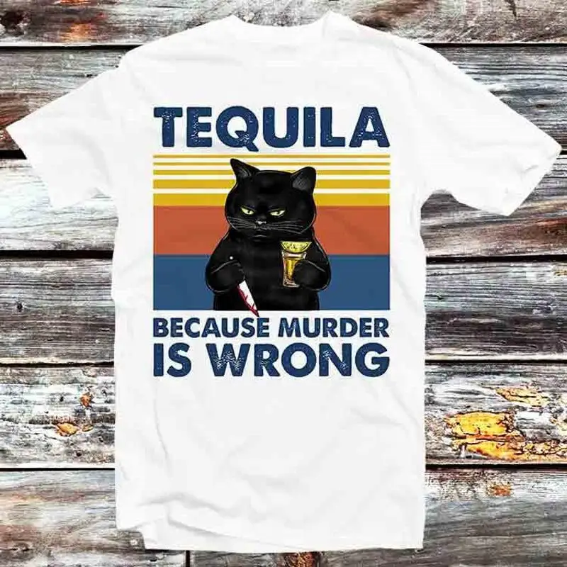 

Tequila Because Murder Is Wrong Funny Murderer Cat T Shirt B897