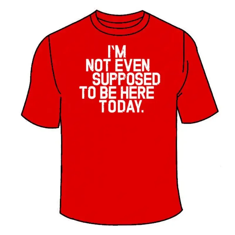 I'm Not Even Supposed To Be Here Today T-Shirt. Funny Clerks Movie TShirt Quote