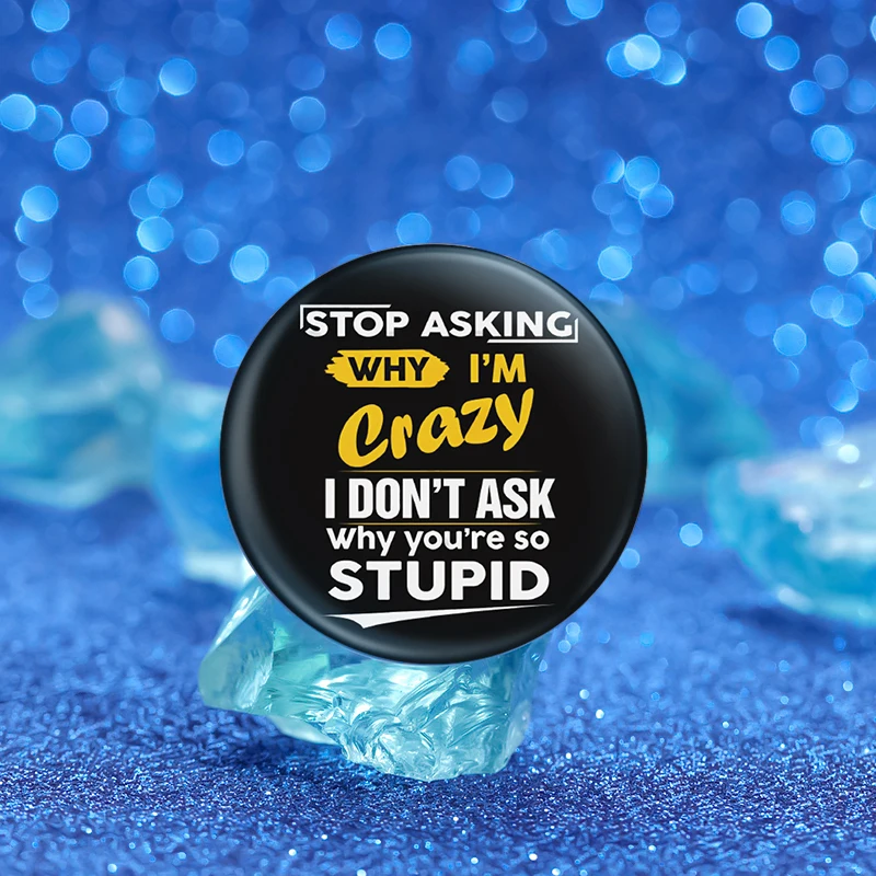 Stop Asking Why I’m Crazy I Don’t Ask Why You’re So Stupid Creative Funny Brooch Lapel Badges Jewelry Gift Accessories Wholesale