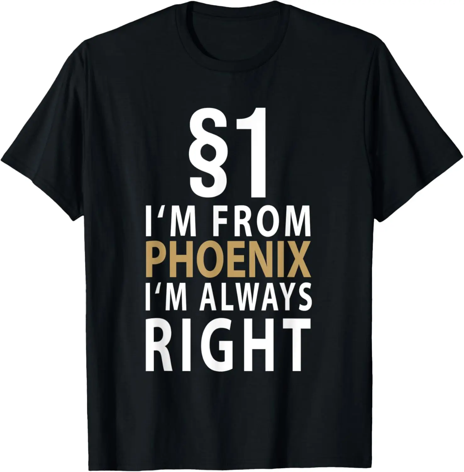 

$1 I'm From Phoenix I'm Always Right Phoenix City of Phoenix T-Shirt