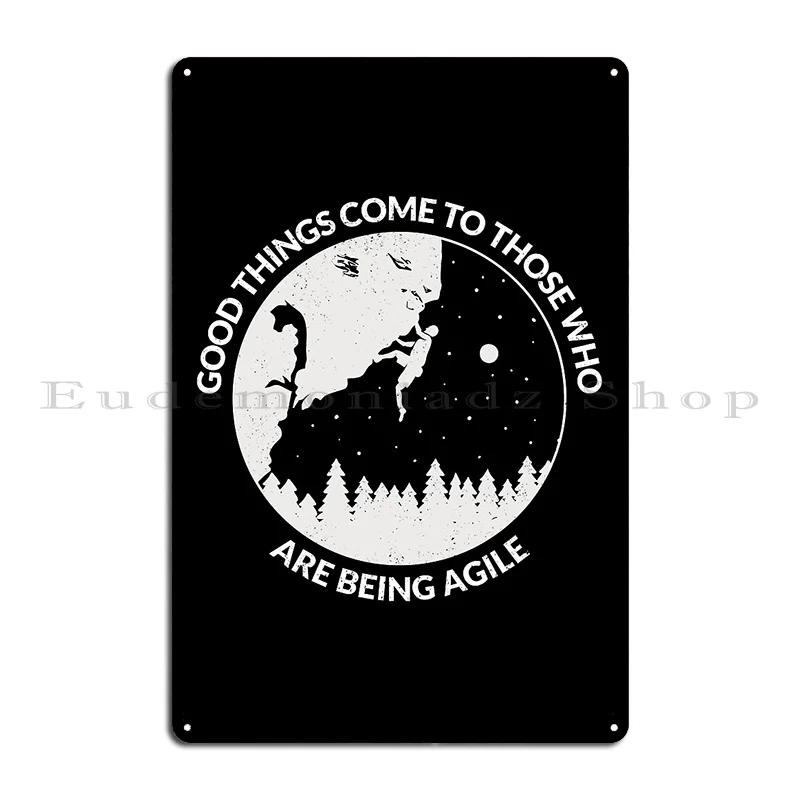 Good Things Come To Those Who Are Being Agile Metal Sign Sign Rusty Garage Garage Customized Tin Sign Poster