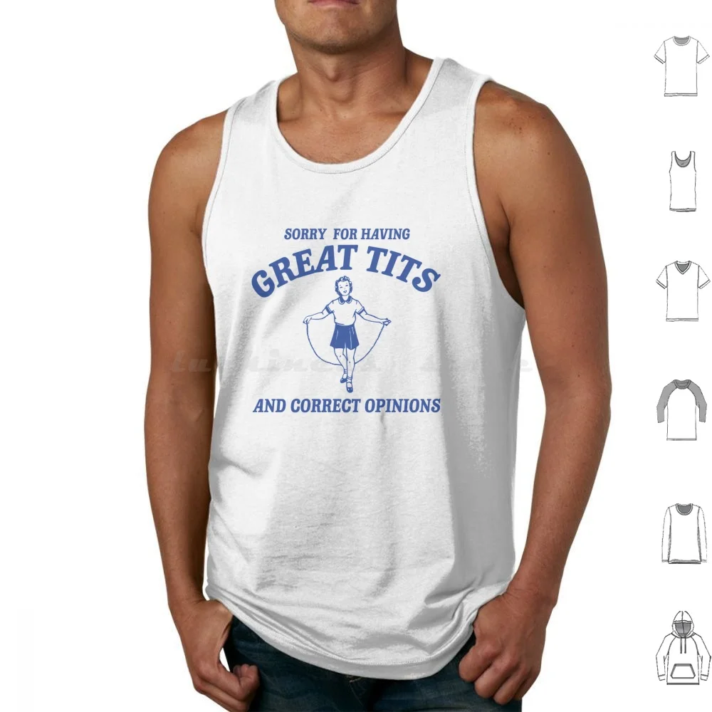 Sorry For Having Great Tits And Correct Opinions Tank Tops Vest Sleeveless Meme Strange Silly Meme Top Feminist Feminism