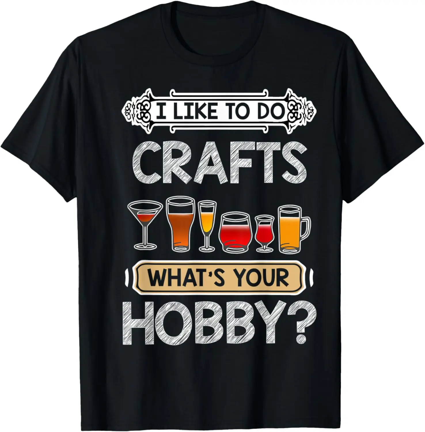 I Like To Do Crafts Beer What's Your Hobby Drinking Beer T-Shirt