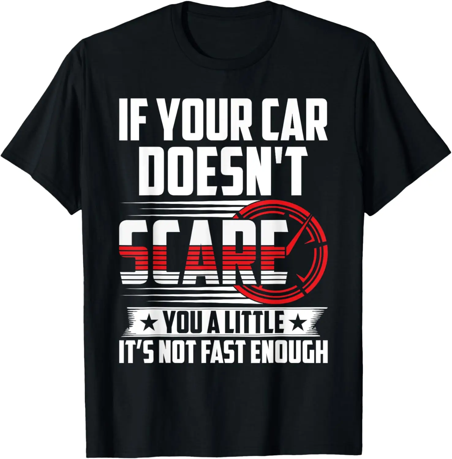 

If Your Car Doesn't Scare You A Little It's Not Fast Enough T-Shirt