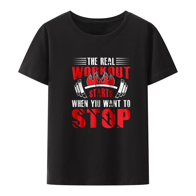 the Real Work Out Starts When Yiu Want to Stop for GYM Fitness T-shirt Streetwear Casual Hipster Loose Comfortable Camisa Summer