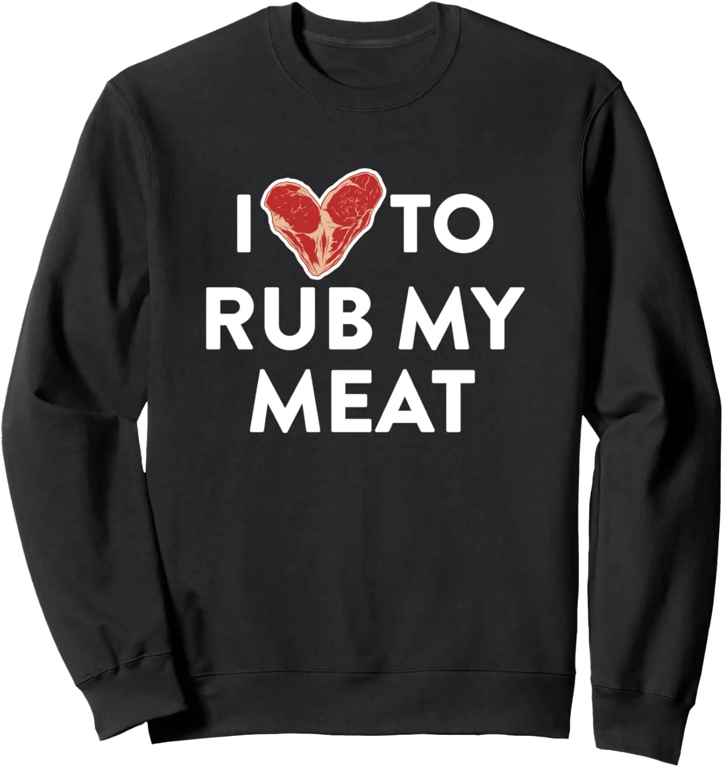 I Rub My Meat For A BBQ Barbecue Lover Sweatshirt