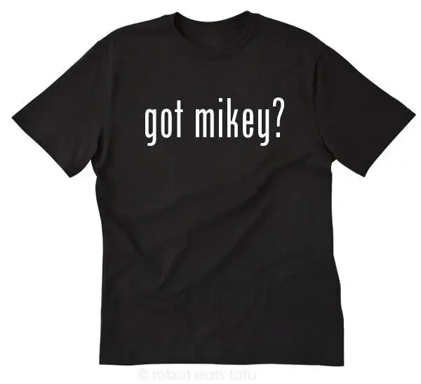 Got Mikey? T-shirt Funny Michael Mike Nickname Name Tee Shirt