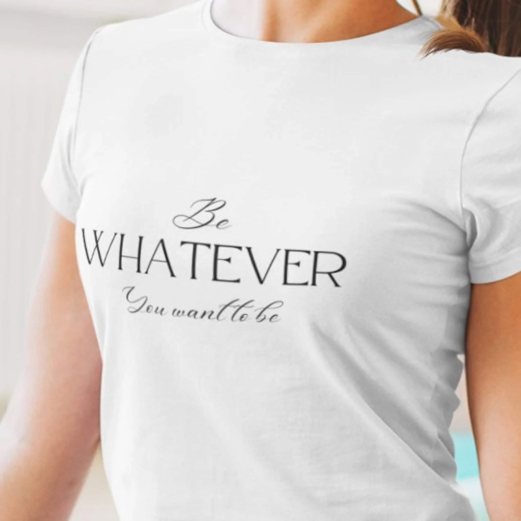 Be Whatever You Want to Be T-Shirt - Embrace Inspiration and Motivation with a Powerful Quote, Spread Positivity and Confidence