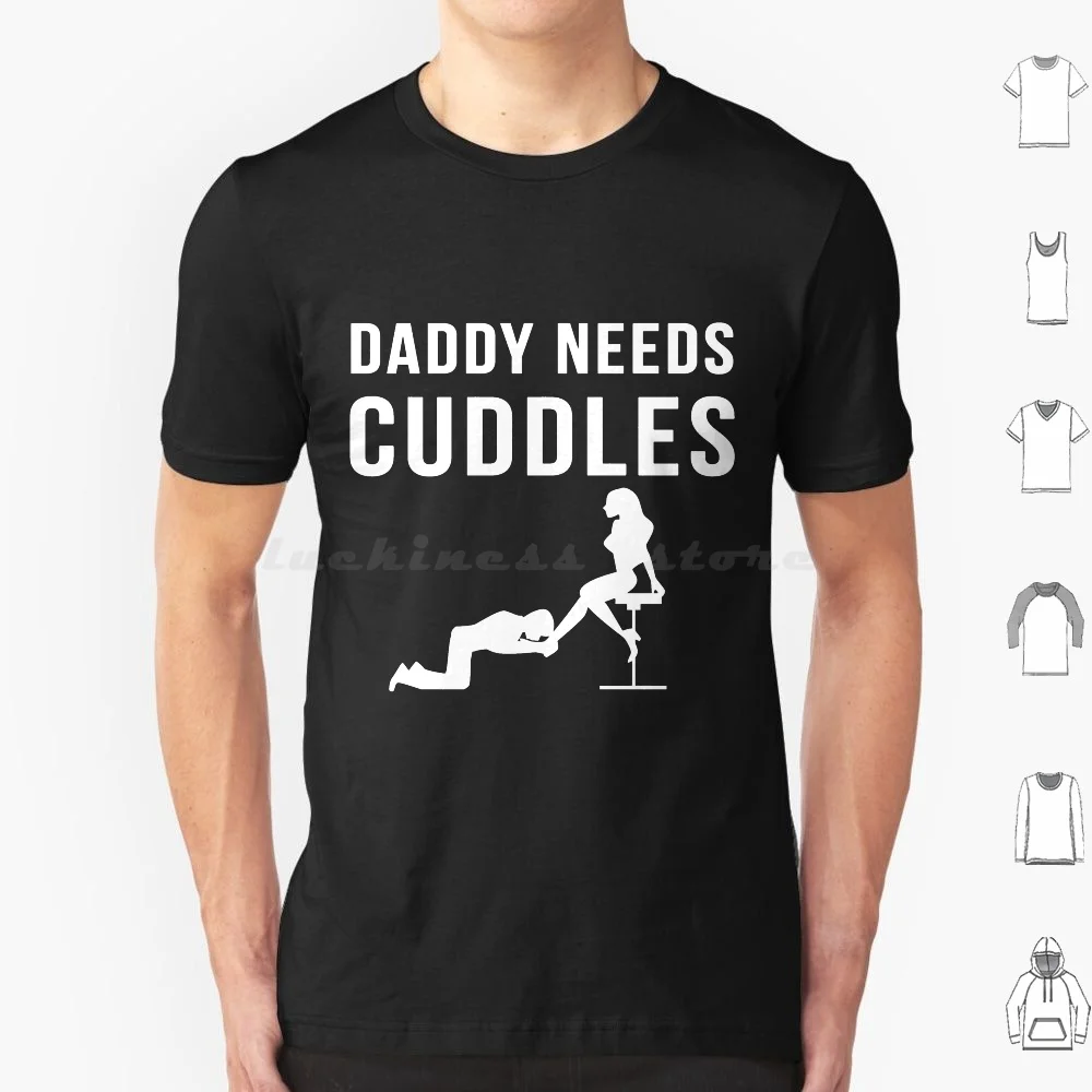 Daddy Needs Cuddles Bdsm Lifestyle Swinger Party T Shirt 6xl Cotton Cool Tee Bdsm Submissive Slave Bondage Master Sub Kinky
