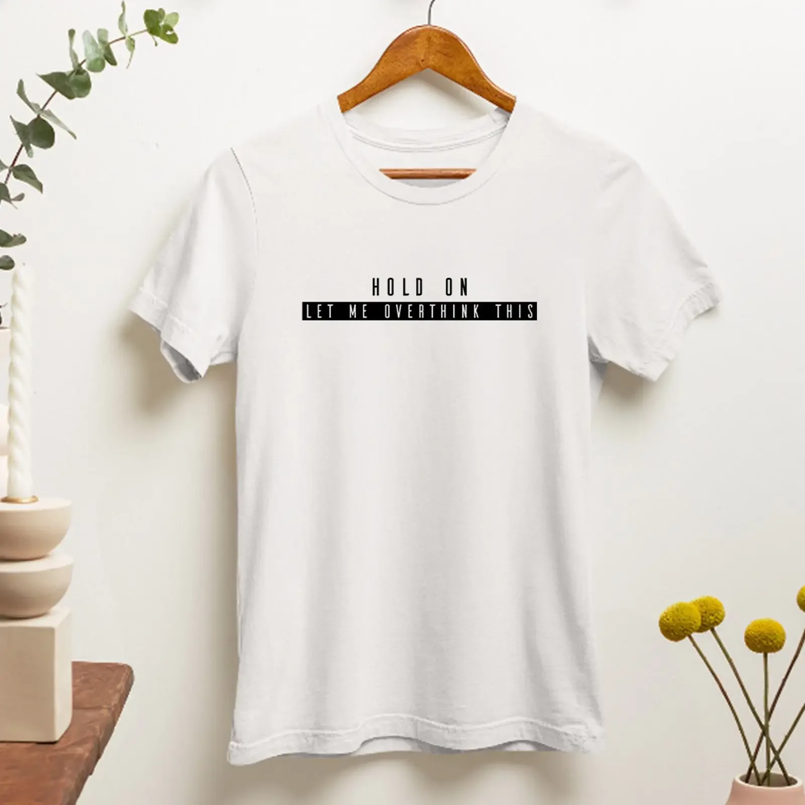 Hold On Let Me Overthink This Funny Overthinker Sarcastic Quote T Shirt  vintage Washed Slightly Stretched Soft Comfortable