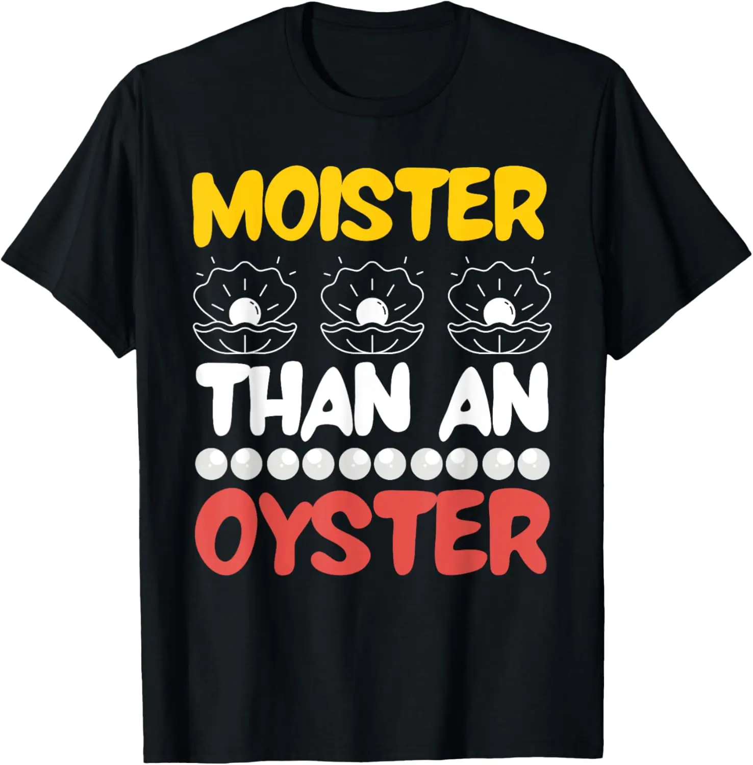 Moister Than An Oyster Funny Humor Bivalve Shucking T-Shirt