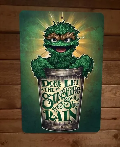 Dont Let The Sunshine Spoil Your Rain  Metal Wall Sign Poster Oscar Grouch