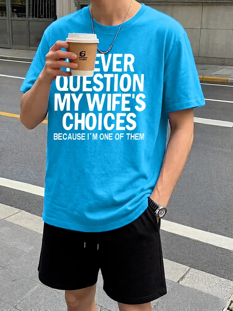 

I Never Question My Wife'S Choices Funny Print Summer Fashion Pants Man Suits Stretch Basic Tee & Shorts Cotton Casual T-Shirts