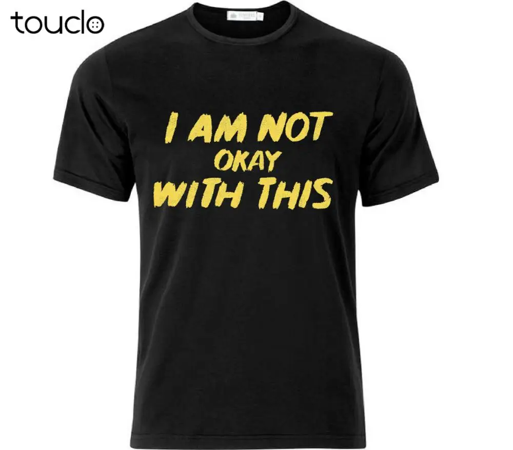 New I Am Not Okay With This T Shirt Black Unisex Custom Shirts Design Your Own T-Shirt S-5Xl Xs-5Xl Custom Gift