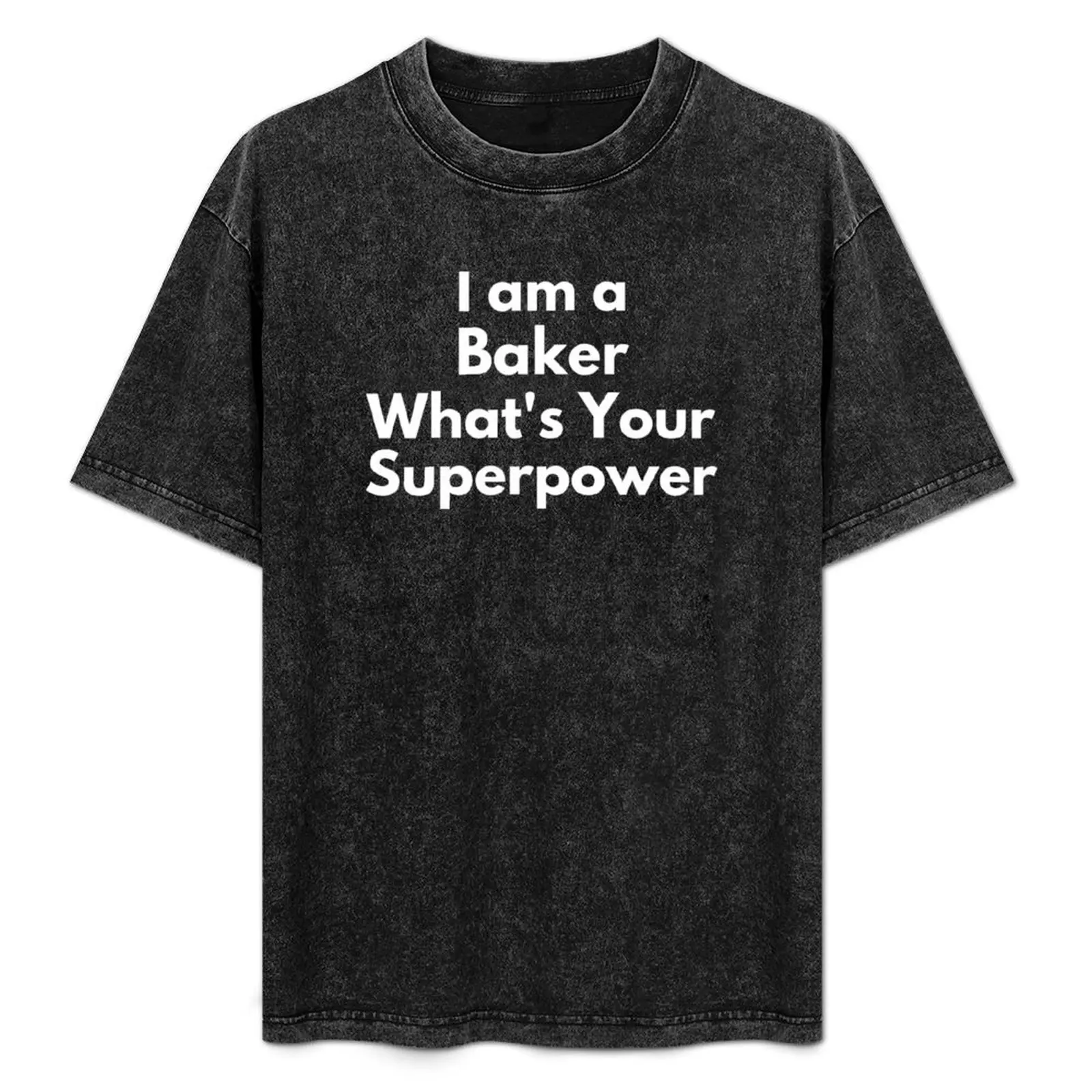 

I am a Baker What's your superpower-Job Funny T-Shirt Plus Size Summer Casual T-Shirt