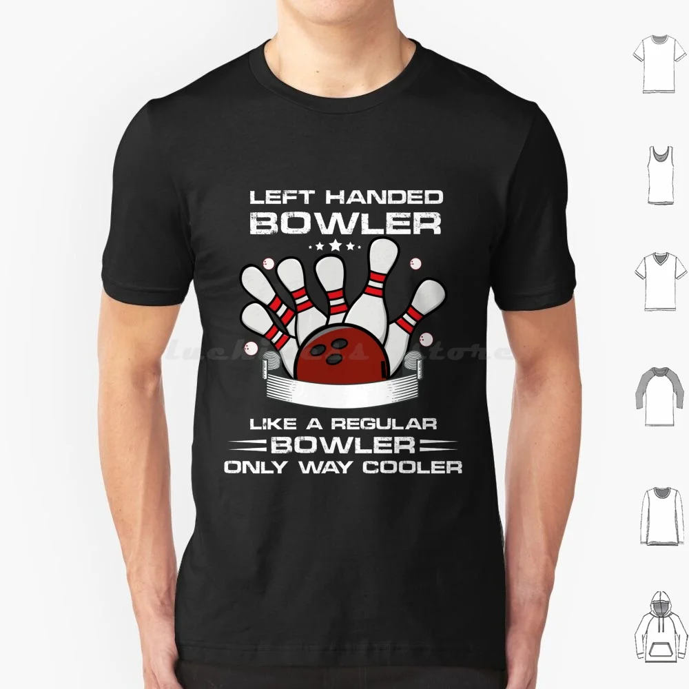 Left Handed Bowler Like A Regular Bowler Only Way Cooler T Shirt 6xl Cotton Cool Tee Bowler Bowling Lover Bowling Funny Bowling