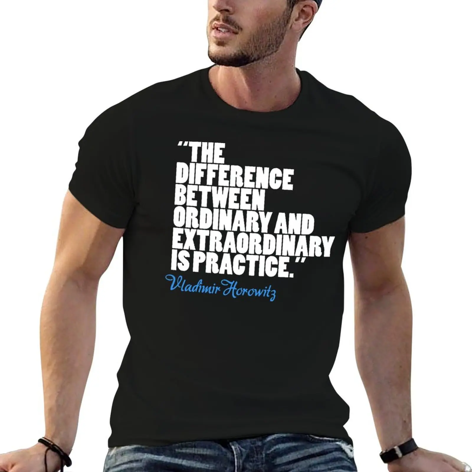 

The Difference Between Ordinary and Extraordinary is Practice - Vladimir Horowitz T-Shirt t shirts with prints T-Shirt