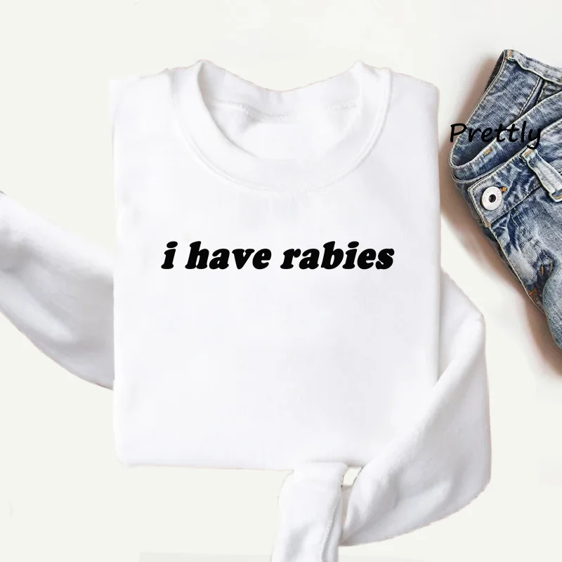 I Have Rabies Funny Sweatshirt Unhinged Meme Pullover Hoodies Weird Dark Humor Round Neck Sweatshirts Fashion Printed Clothing