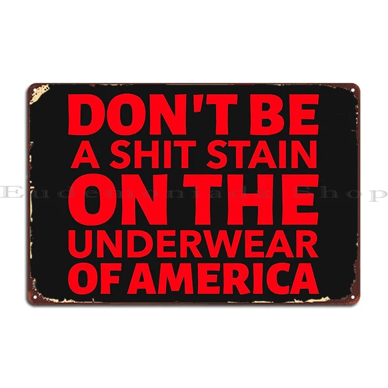 Quote Donandamp 39 T Be A Shit Stain On The Underwear Of America Metal Sign Sign Garage Wall Decor Designer Tin Sign Poster