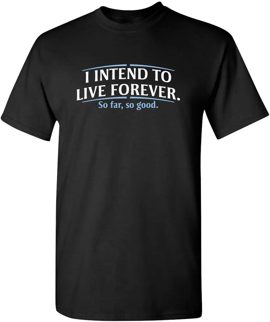 

I Intend to Live Forever Graphic Novelty Sarcastic Funny T Shirt