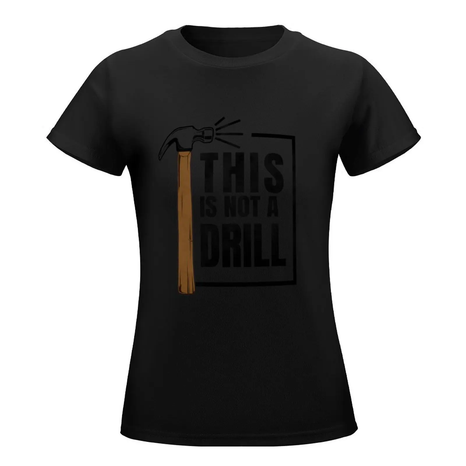 Hammer - This Is Not A Drill T-Shirt Female clothing aesthetic clothes Woman clothing